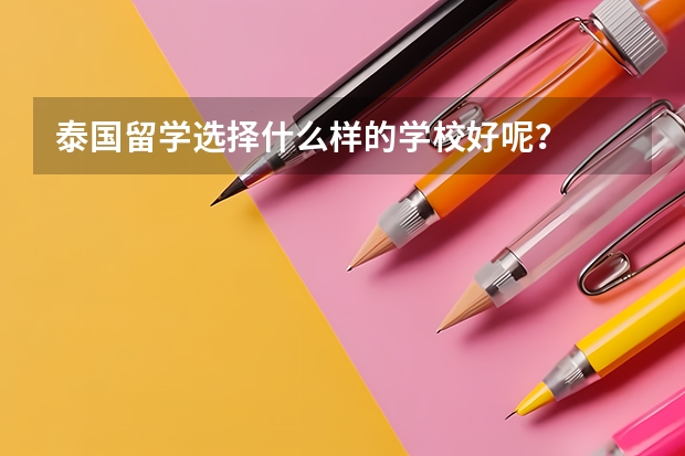 泰国留学选择什么样的学校好呢?