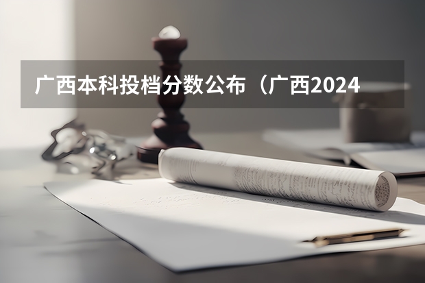 广西本科投档分数公布(广西2024高考本科提前批体育类第一次征集志愿最低投档线)