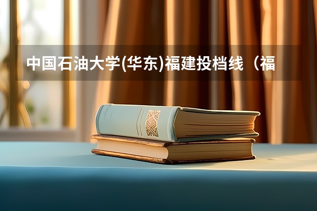 中国石油大学(华东)福建投档线（福建省录取线）