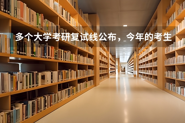 多个大学考研复试线公布，今年的考生考得怎么样？