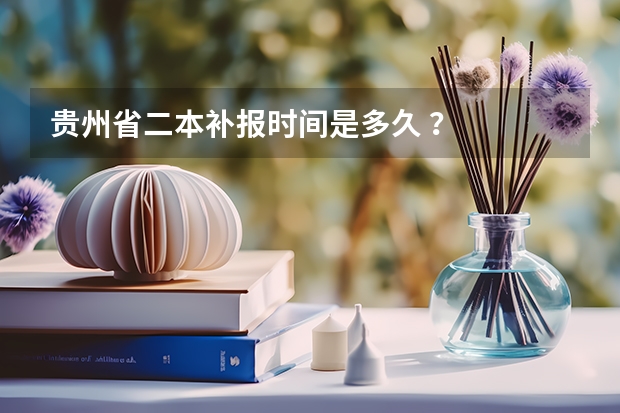 贵州省二本补报时间是多久 ?