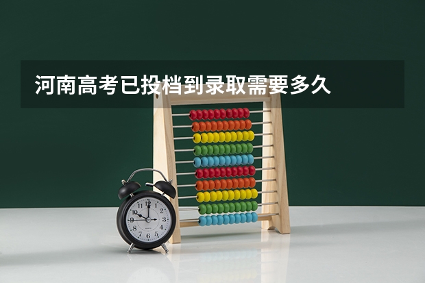 河南高考已投档到录取需要多久
