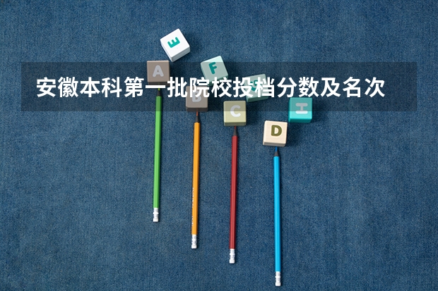 安徽本科第一批院校投档分数及名次 安徽一本各高校投档线