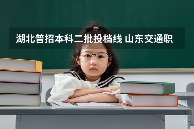 湖北普招本科二批投档线 山东交通职业学院往年在安徽的录取分数线