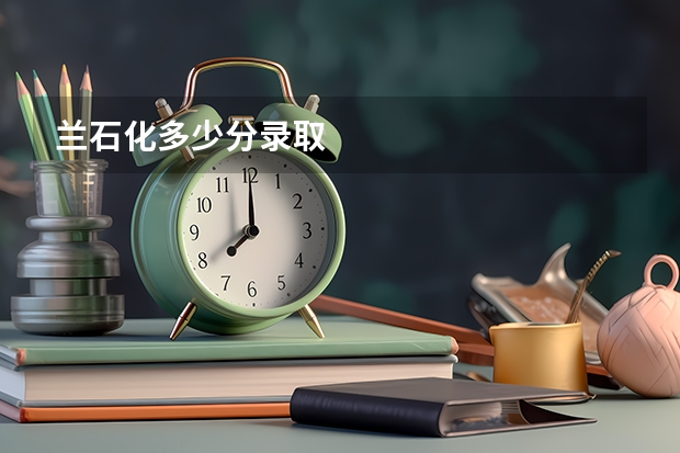 兰石化多少分录取