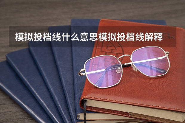 模拟投档线什么意思模拟投档线解释