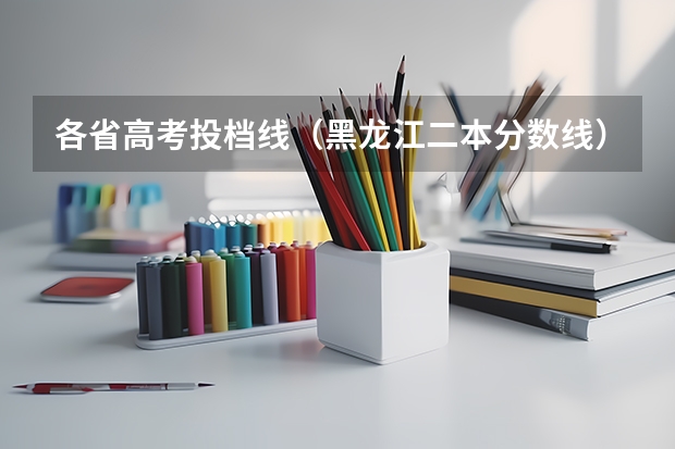 各省高考投档线（黑龙江二本分数线）