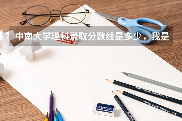 中南大学理科录取分数线是多少，我是湖南考