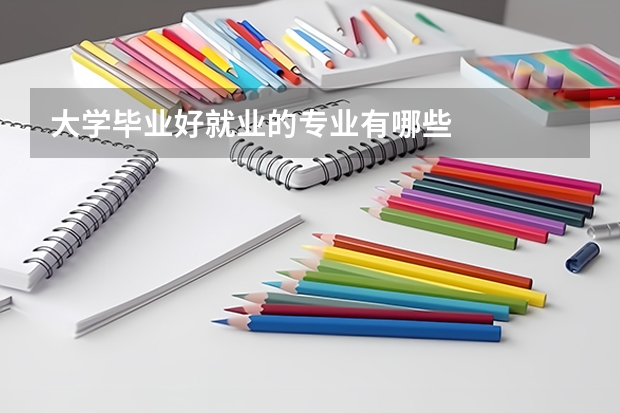 大学毕业好就业的专业有哪些