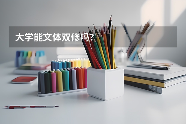 大学能文体双修吗？