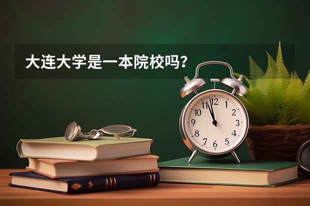 大连大学是一本院校吗？