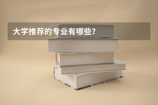 大学推荐的专业有哪些？