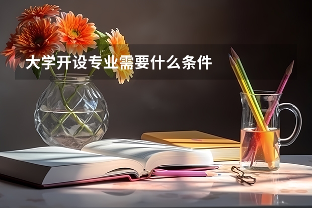 大学开设专业需要什么条件