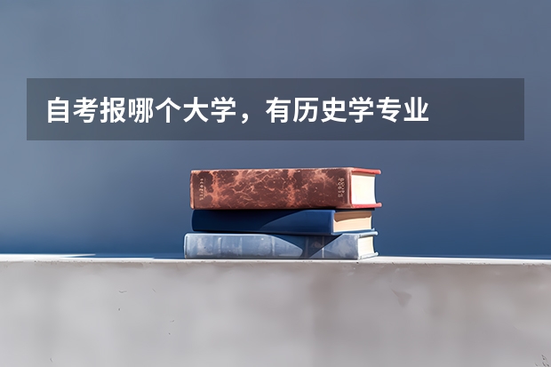 自考报哪个大学，有历史学专业