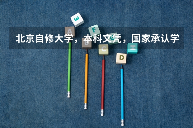 北京自修大学,本科文凭,国家承认学历吗
