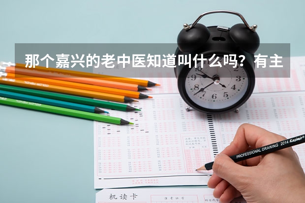 那个嘉兴的老中医知道叫什么吗?有主要看肠胃或养生的吗