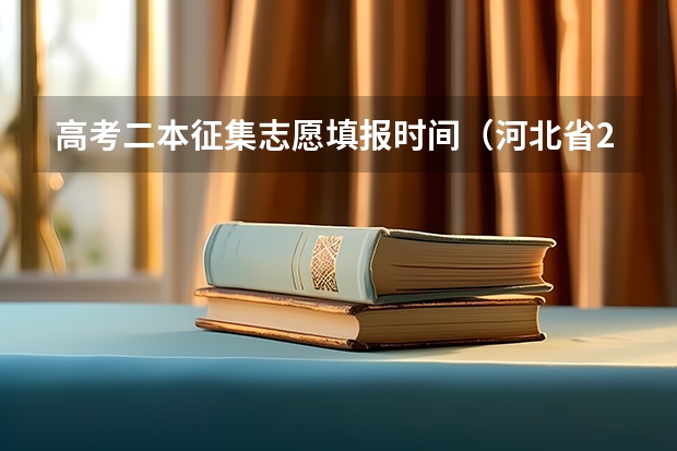 高考二本征集志愿填报时间（河北省2023年高考报志愿时间）