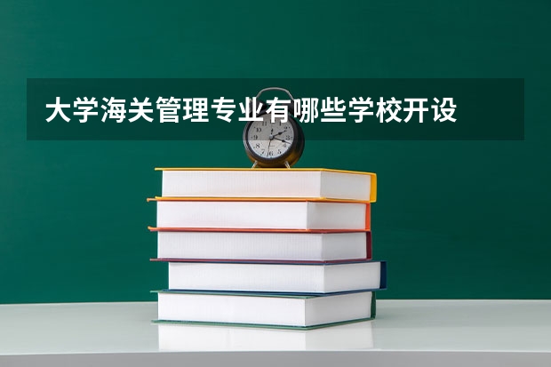大学海关管理专业有哪些学校开设