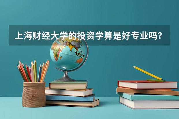 上海财经大学的投资学算是好专业吗？