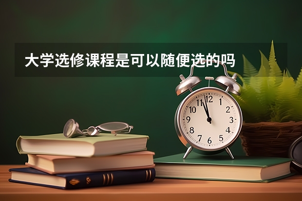 大学选修课程是可以随便选的吗