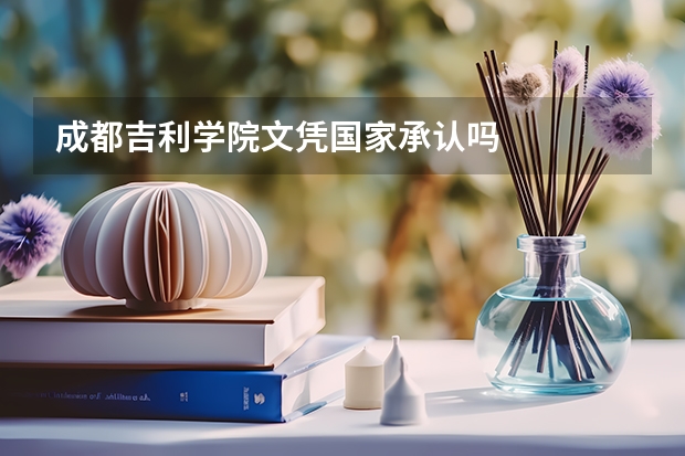 成都吉利学院文凭国家承认吗