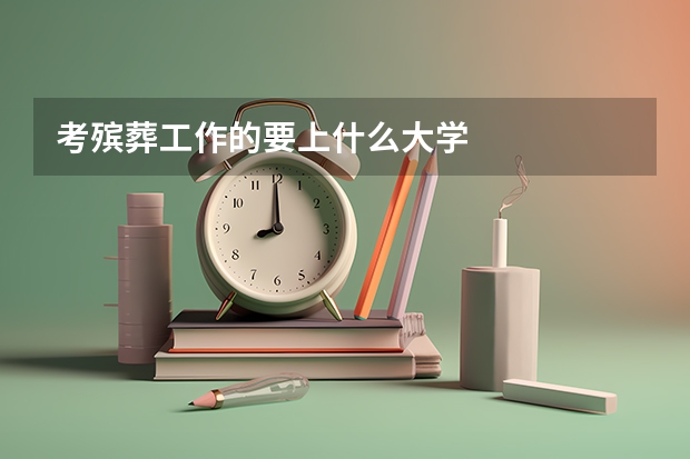 考殡葬工作的要上什么大学