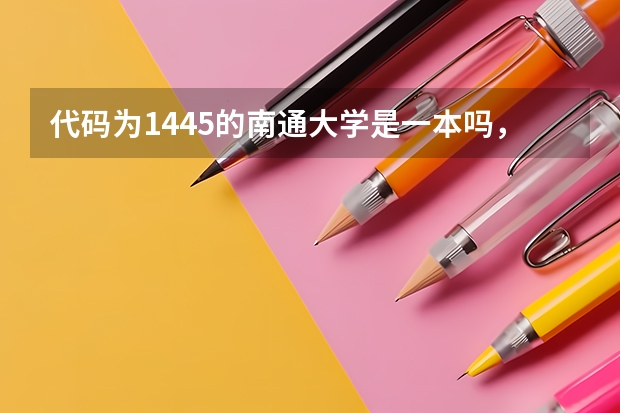代码为1445的南通大学是一本吗，是个什么性质的大学