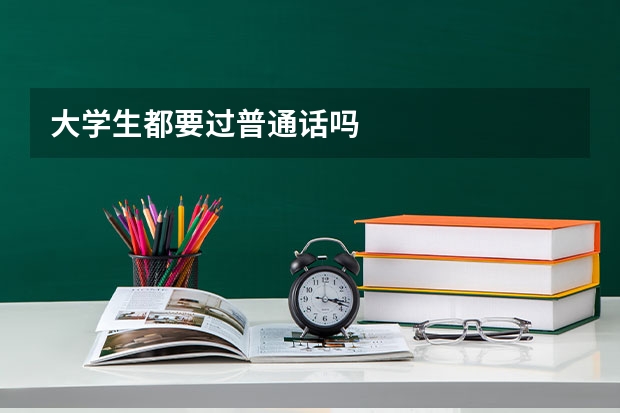 大学生都要过普通话吗