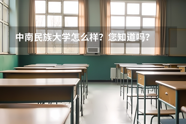 中南民族大学怎么样？您知道吗？