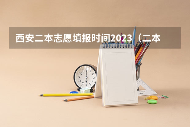西安二本志愿填报时间2023（二本报考志愿的时间）