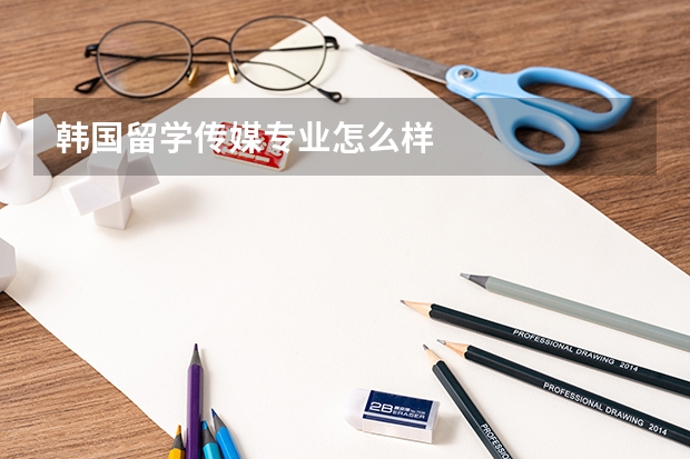 韩国留学传媒专业怎么样