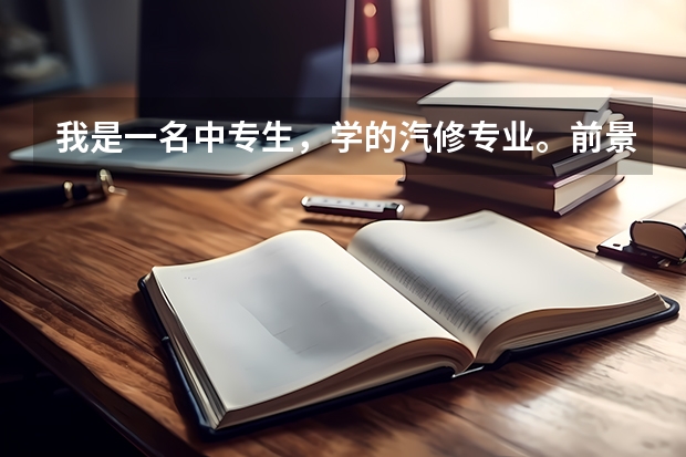 我是一名中专生,学的汽修专业。前景好吗?
