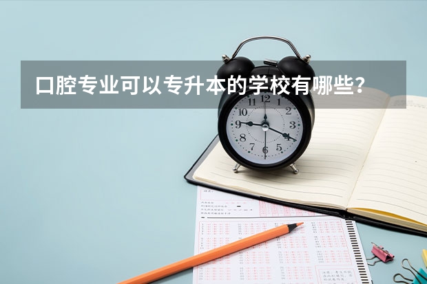 口腔专业可以专升本的学校有哪些？