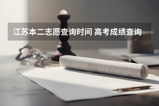 江苏本二志愿查询时间 高考成绩查询?