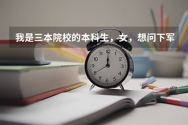 我是三本院校的本科生,女,想问下军事院校有哪些是可以跨专业考的研究生专业?应该选什么样的学校较实际