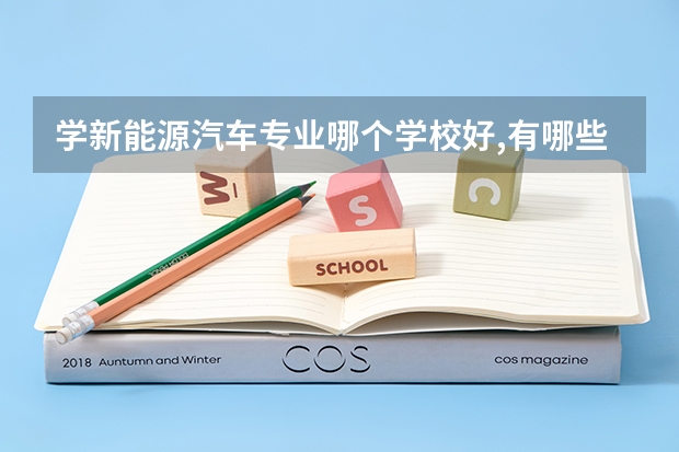 学新能源汽车专业哪个学校好,有哪些特点?