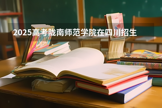 2025高考陇南师范学院在四川招生计划（2026参考）