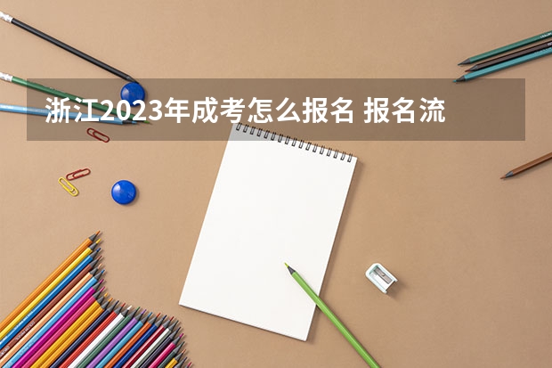 浙江2023年成考怎么报名 报名流程是什么?