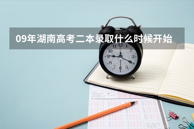 09年湖南高考二本录取什么时候开始