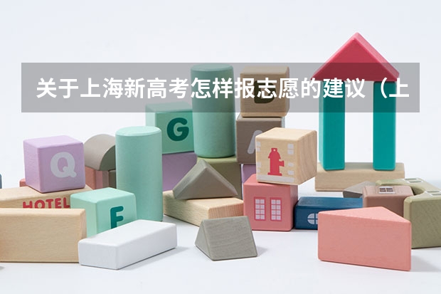 关于上海新高考怎样报志愿的建议(上海高考志愿表的部分问题咨询?)