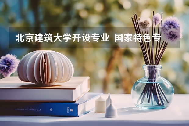 北京建筑大学开设专业  国家特色专业有什么