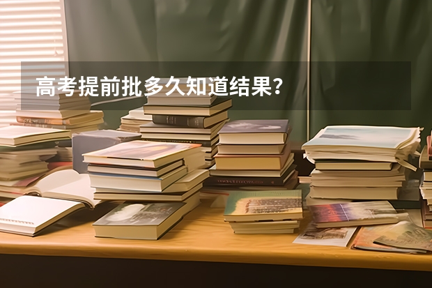 高考提前批多久知道结果?